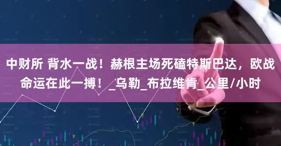 中财所 背水一战！赫根主场死磕特斯巴达，欧战命运在此一搏！_乌勒_布拉维肯_公里/小时